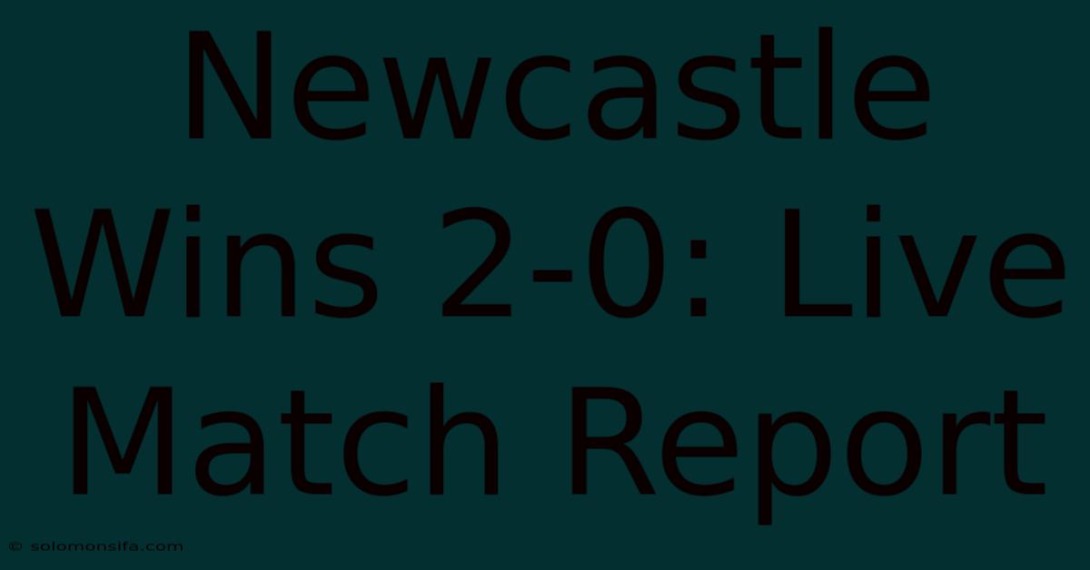 Newcastle Wins 2-0: Live Match Report