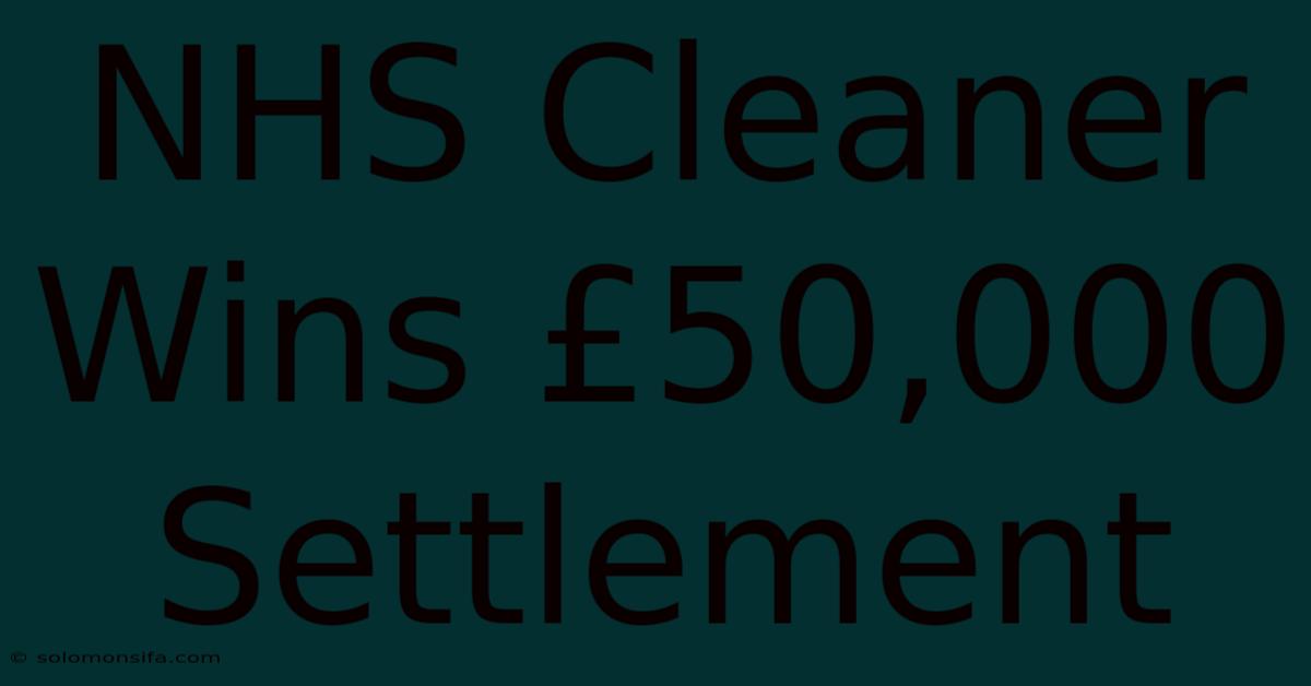 NHS Cleaner Wins £50,000 Settlement