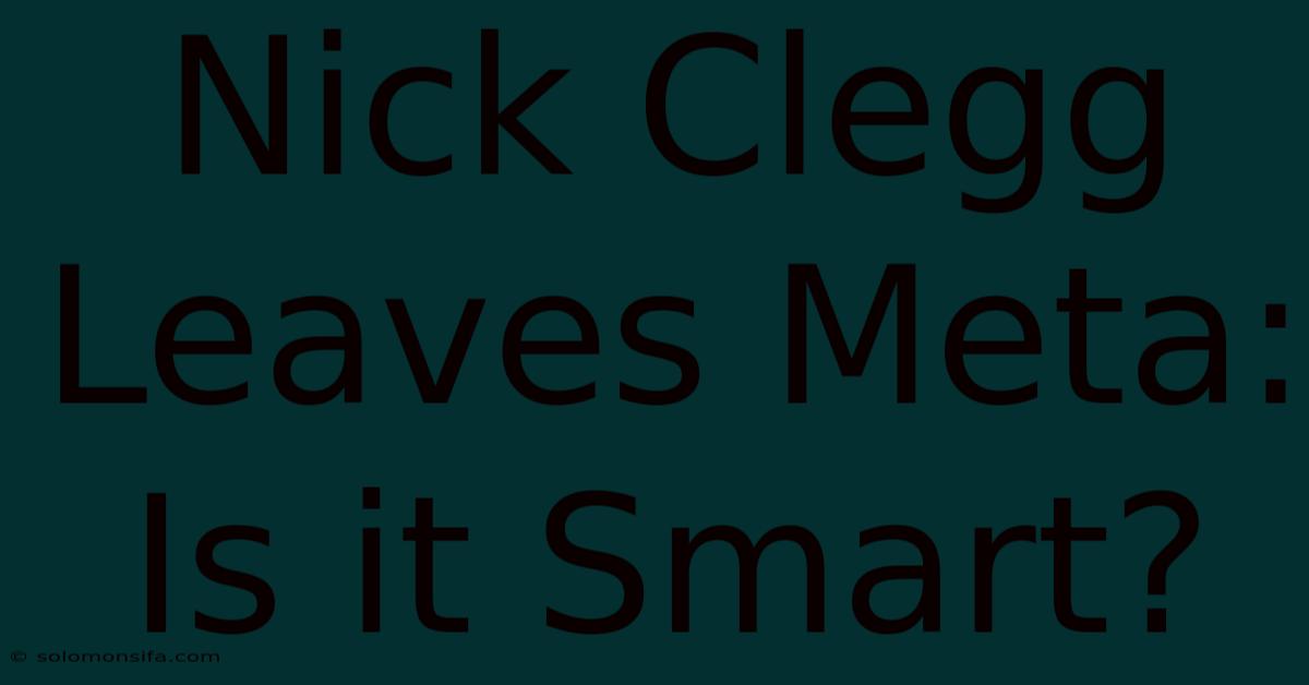 Nick Clegg Leaves Meta: Is It Smart?