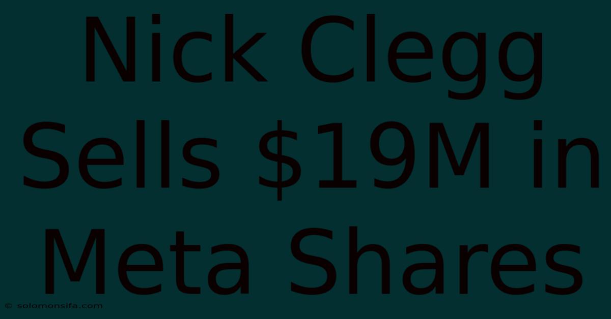 Nick Clegg Sells $19M In Meta Shares