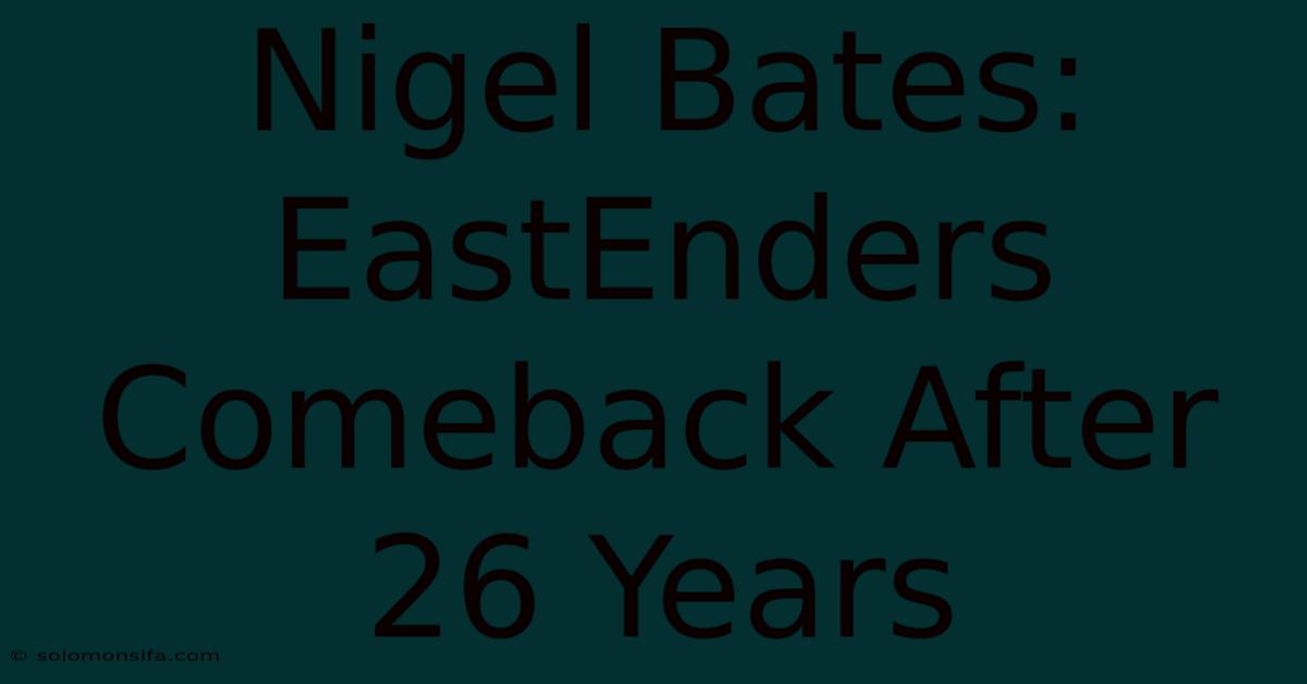 Nigel Bates: EastEnders Comeback After 26 Years