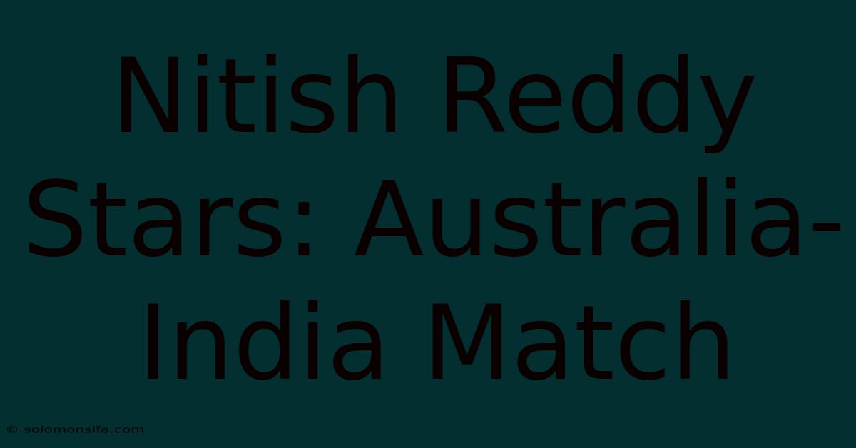 Nitish Reddy Stars: Australia-India Match