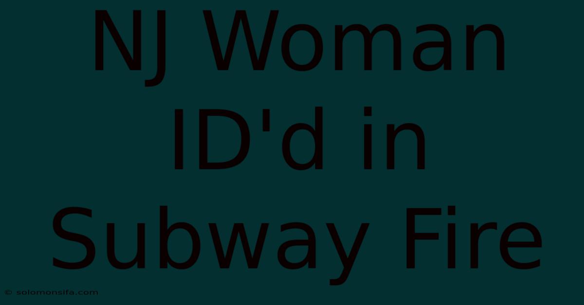 NJ Woman ID'd In Subway Fire