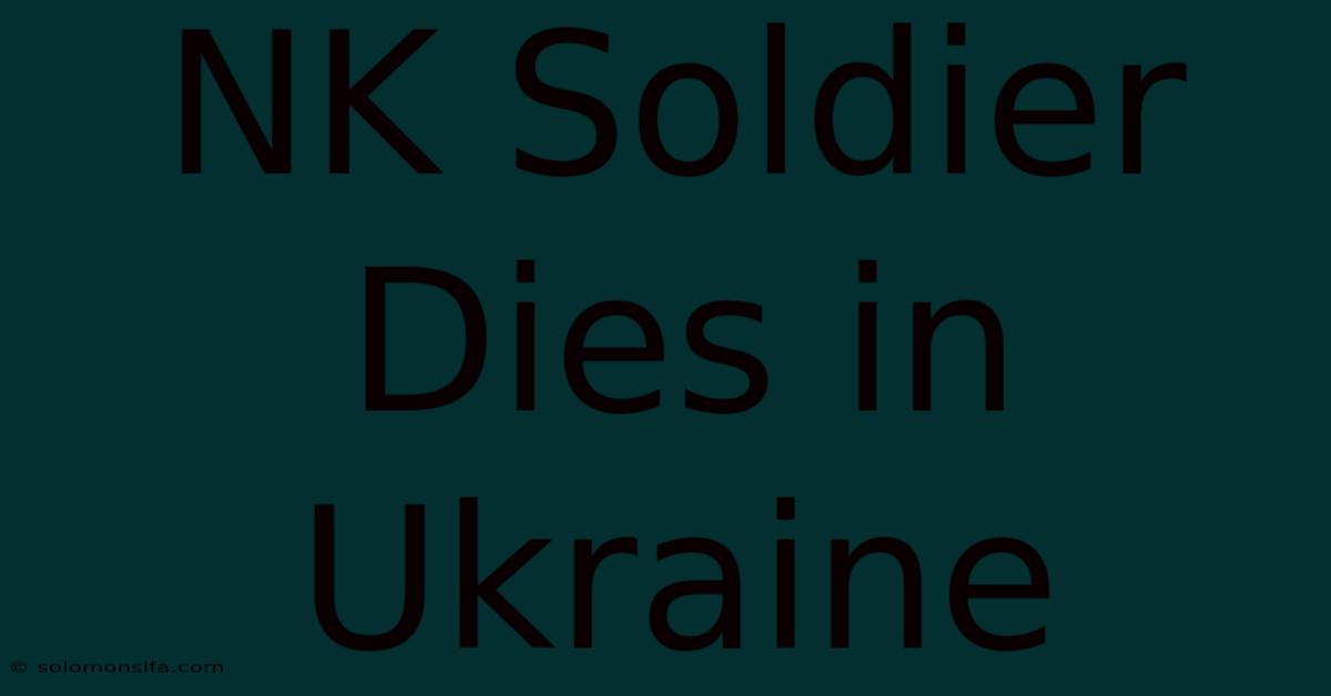 NK Soldier Dies In Ukraine