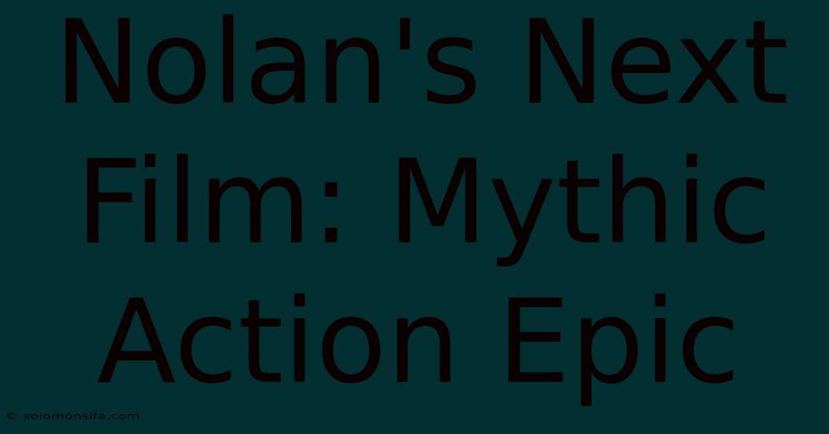 Nolan's Next Film: Mythic Action Epic