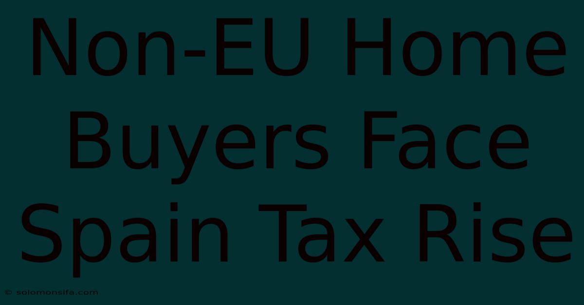 Non-EU Home Buyers Face Spain Tax Rise