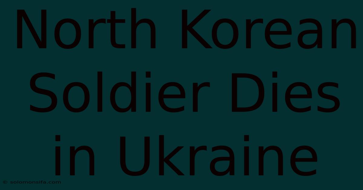 North Korean Soldier Dies In Ukraine