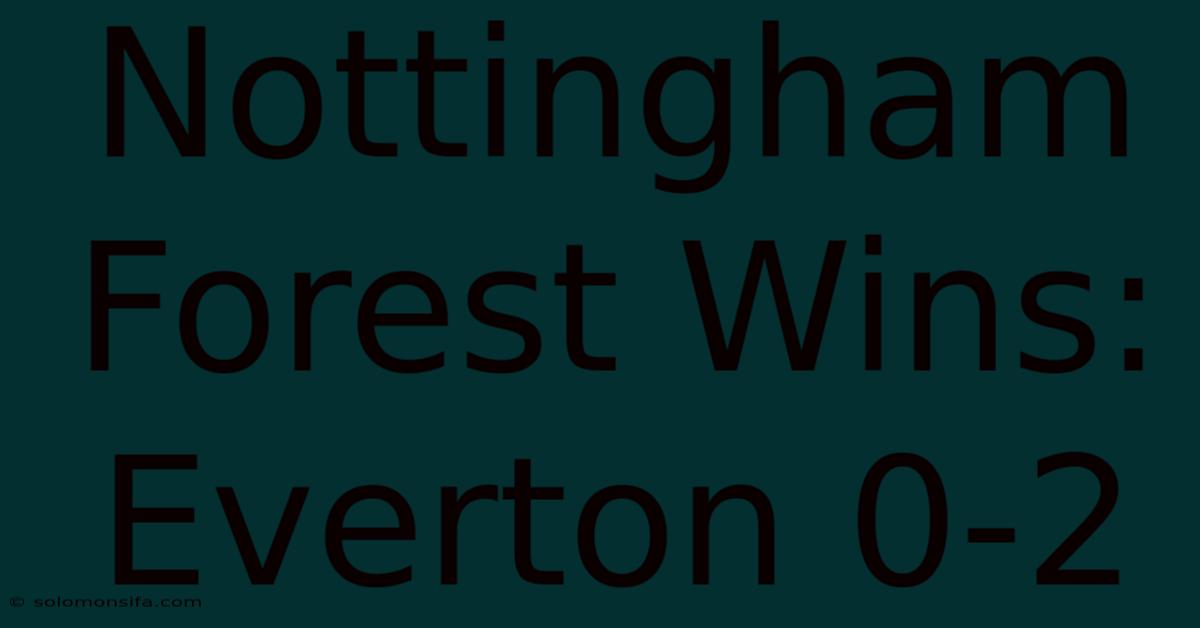 Nottingham Forest Wins: Everton 0-2