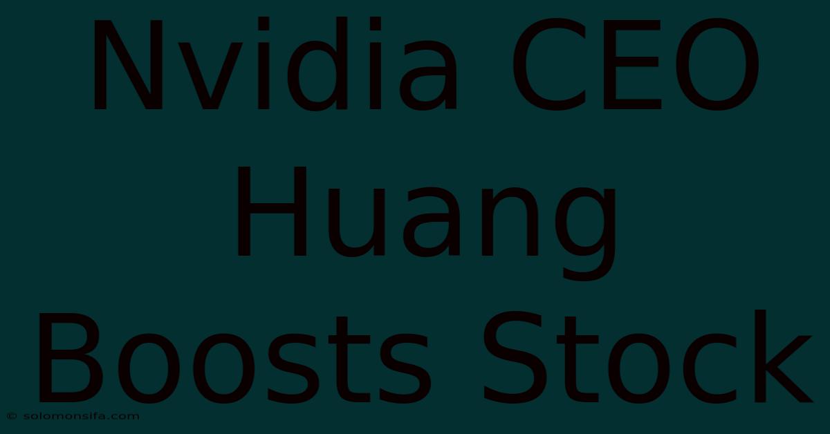 Nvidia CEO Huang Boosts Stock