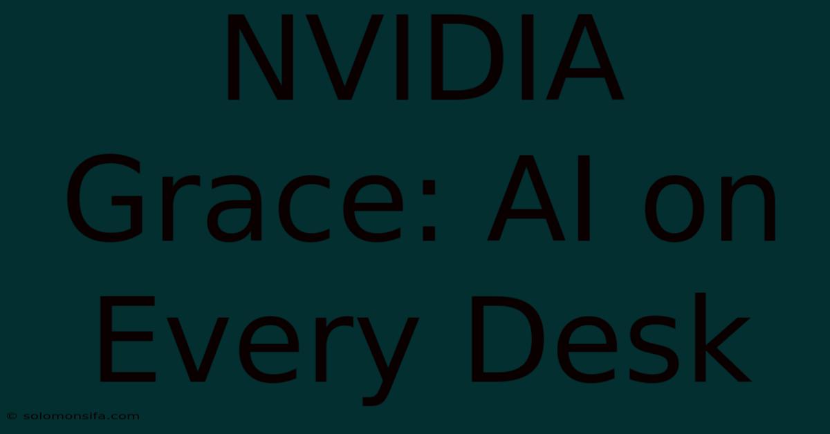 NVIDIA Grace: AI On Every Desk