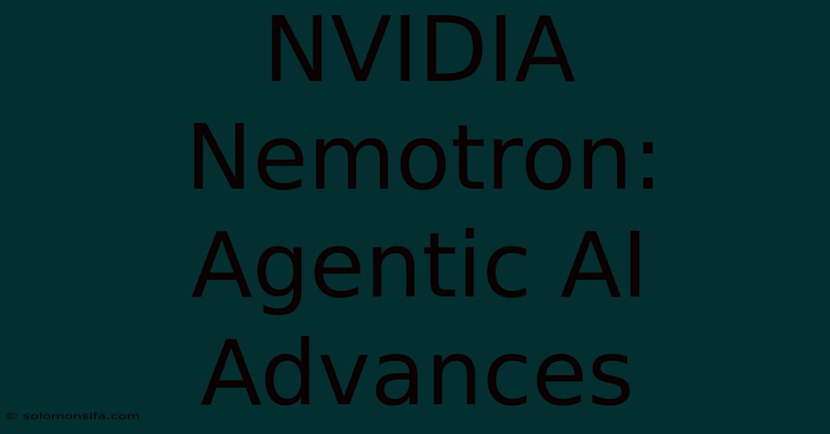 NVIDIA Nemotron: Agentic AI Advances