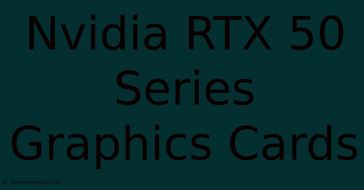 Nvidia RTX 50 Series Graphics Cards