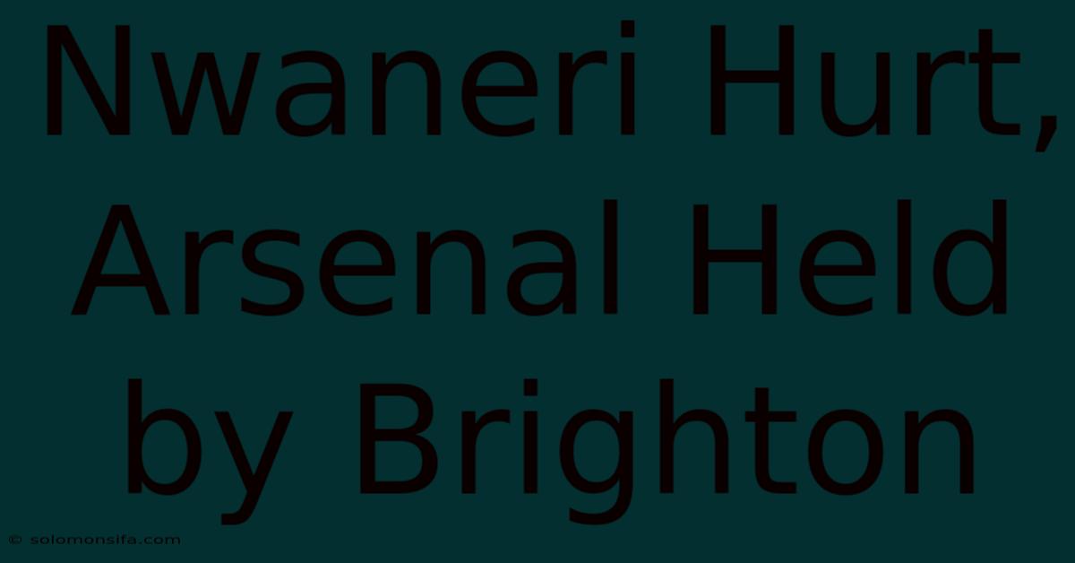 Nwaneri Hurt, Arsenal Held By Brighton