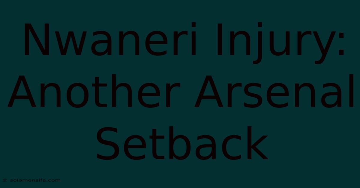 Nwaneri Injury: Another Arsenal Setback