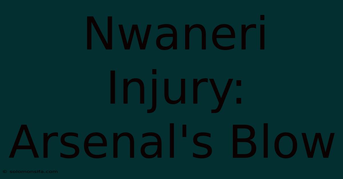 Nwaneri Injury: Arsenal's Blow