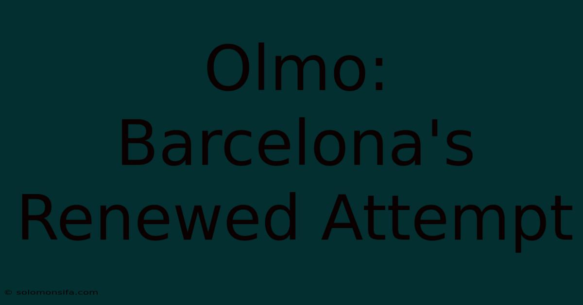 Olmo: Barcelona's Renewed Attempt