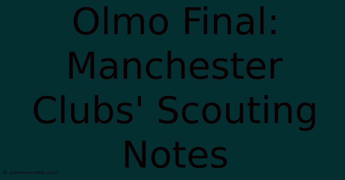 Olmo Final: Manchester Clubs' Scouting Notes