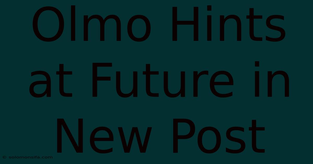 Olmo Hints At Future In New Post