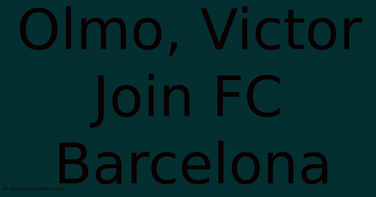 Olmo, Victor Join FC Barcelona