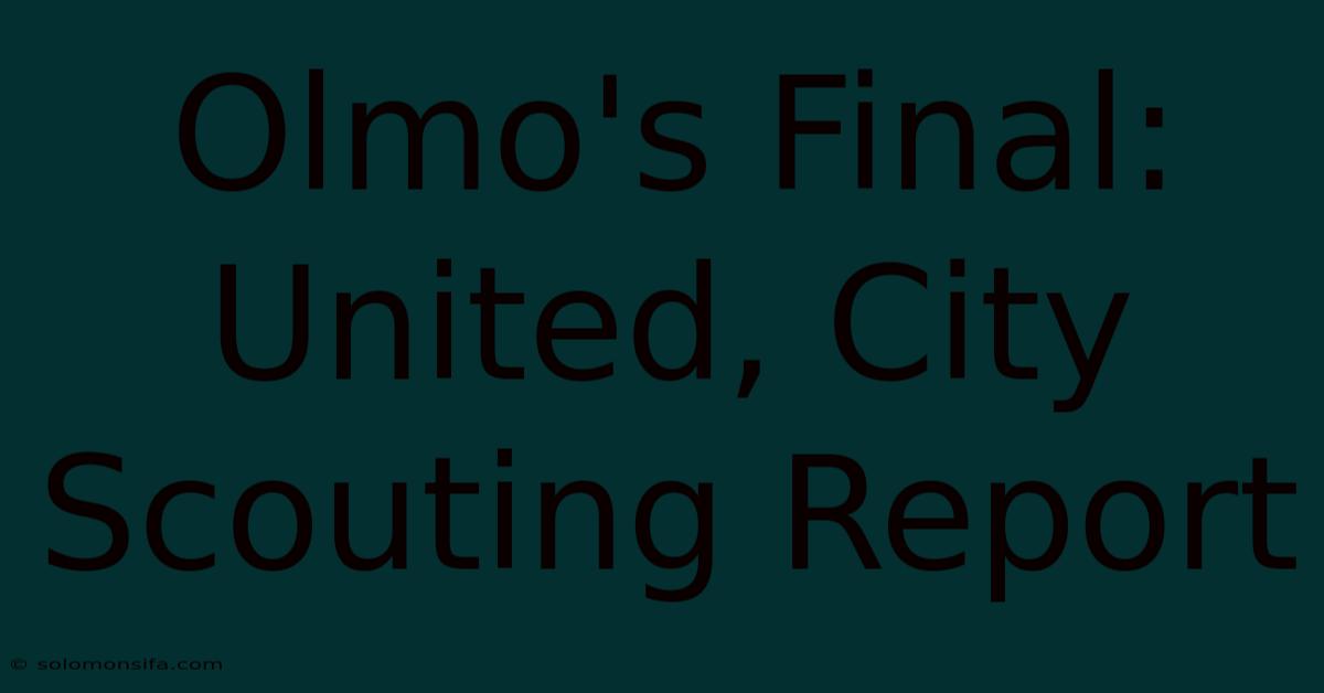 Olmo's Final: United, City Scouting Report