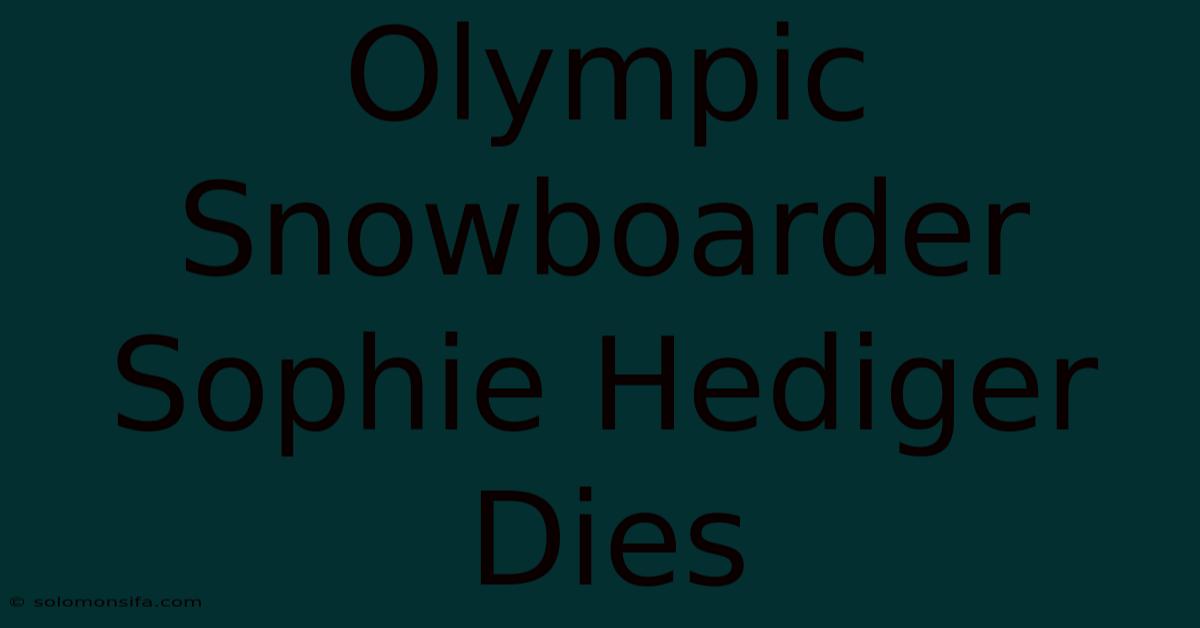 Olympic Snowboarder Sophie Hediger Dies