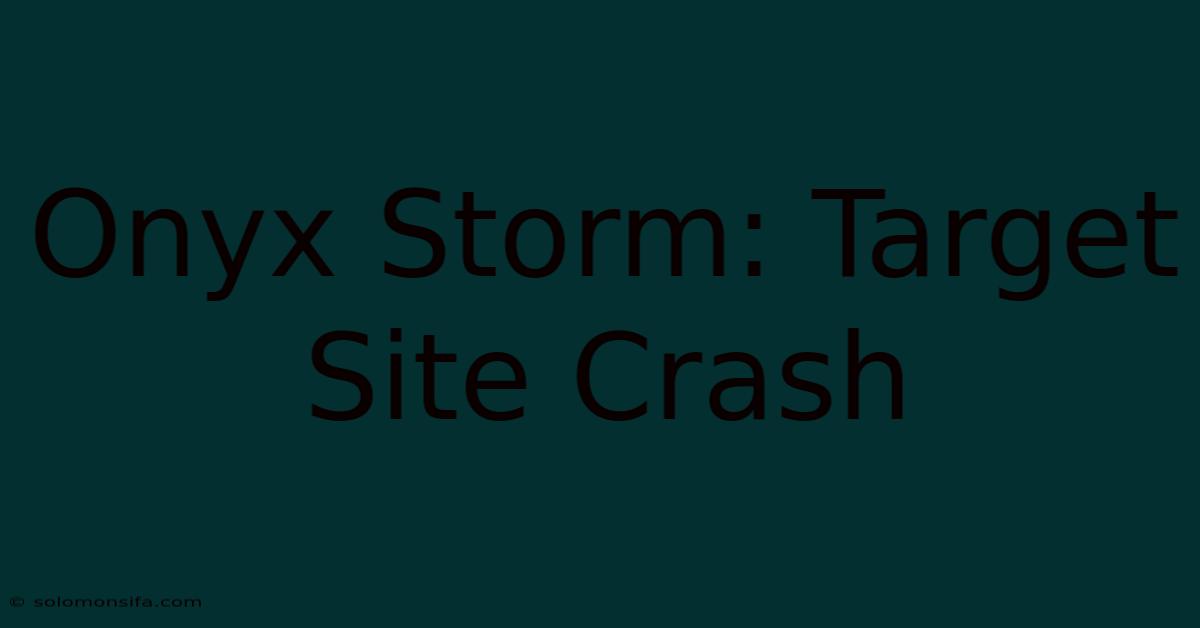 Onyx Storm: Target Site Crash