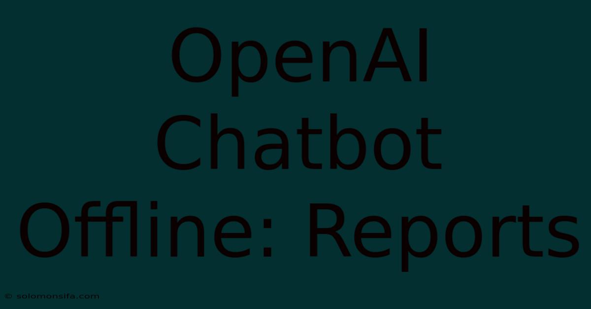 OpenAI Chatbot Offline: Reports