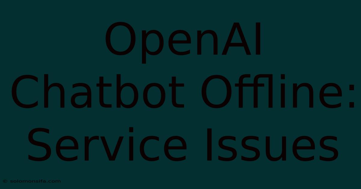 OpenAI Chatbot Offline: Service Issues