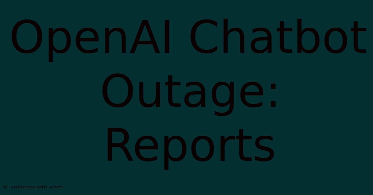 OpenAI Chatbot Outage: Reports