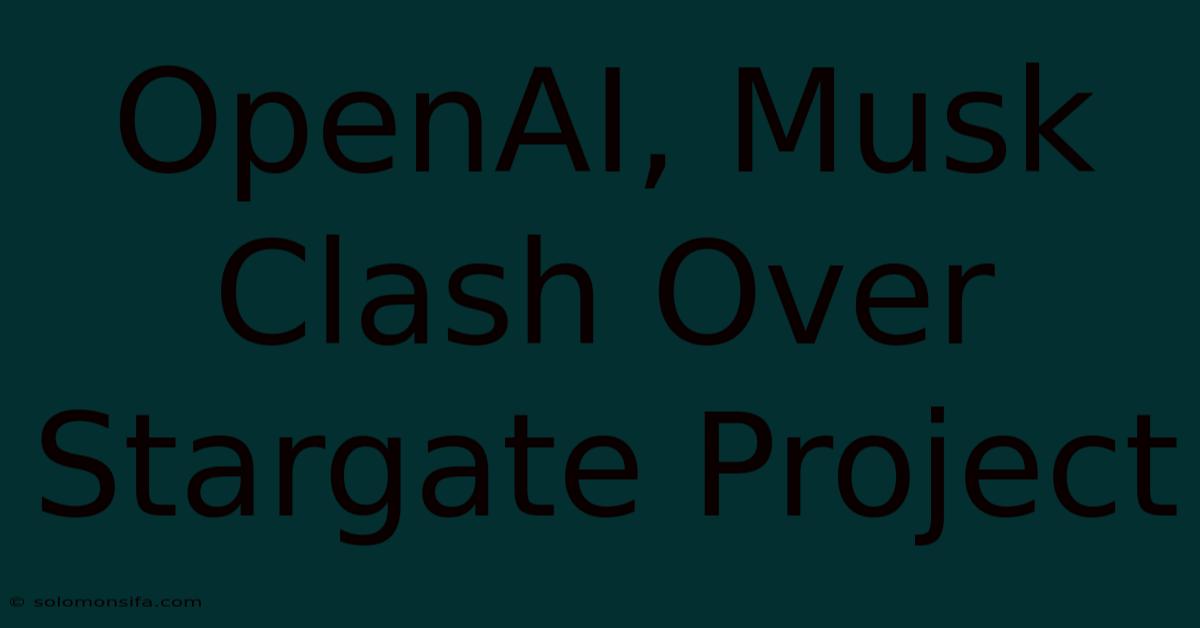 OpenAI, Musk Clash Over Stargate Project