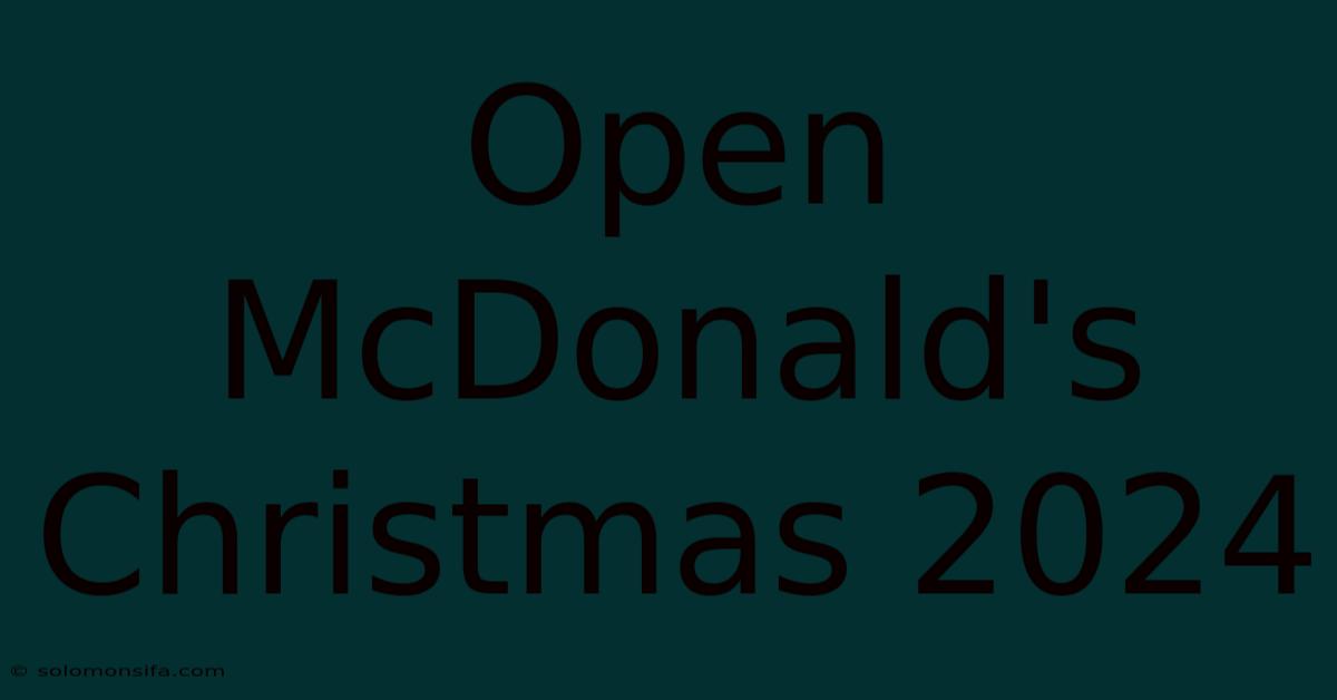 Open McDonald's Christmas 2024