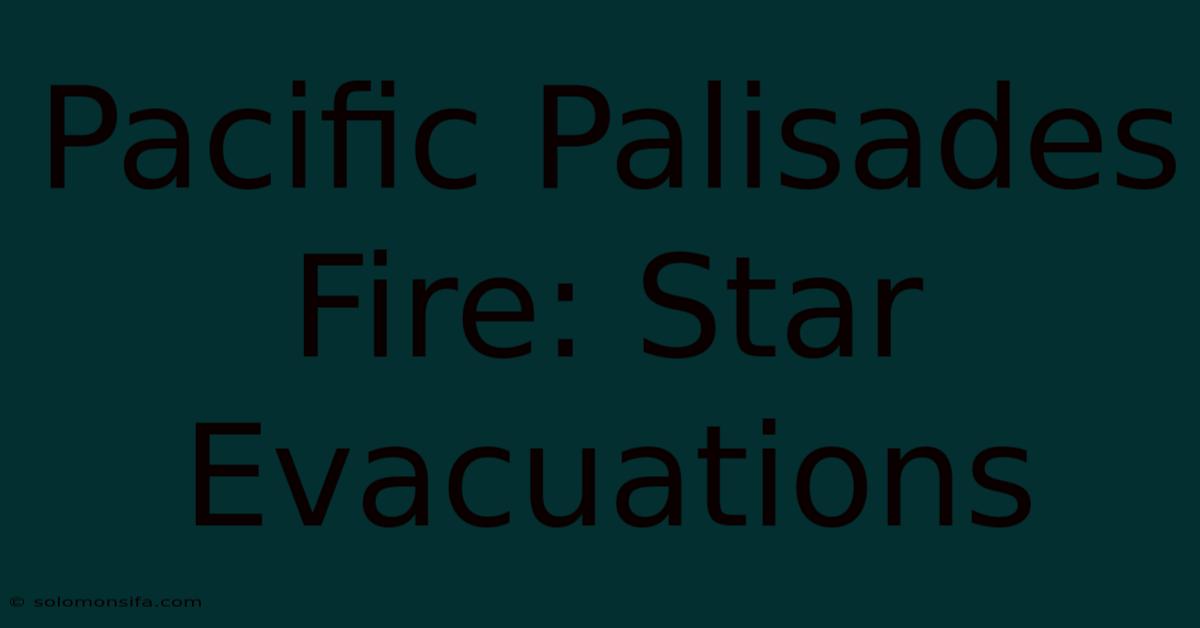 Pacific Palisades Fire: Star Evacuations