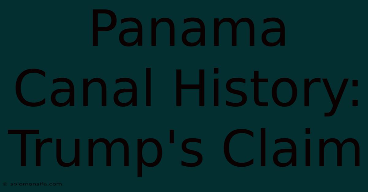 Panama Canal History: Trump's Claim