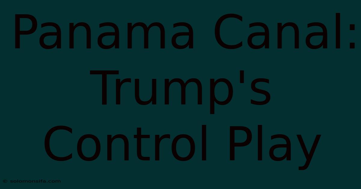 Panama Canal: Trump's Control Play