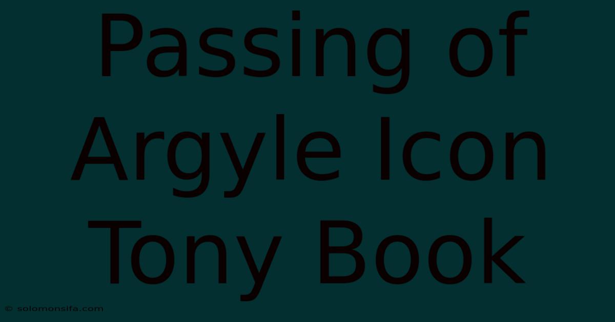 Passing Of Argyle Icon Tony Book