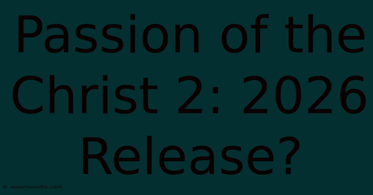 Passion Of The Christ 2: 2026 Release?