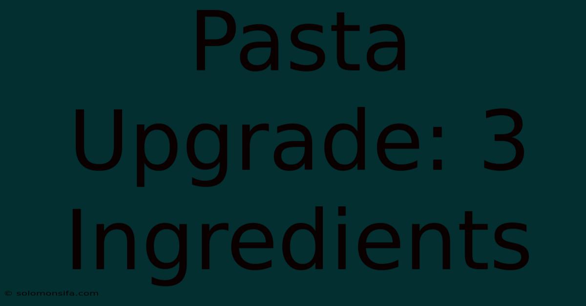 Pasta Upgrade: 3 Ingredients