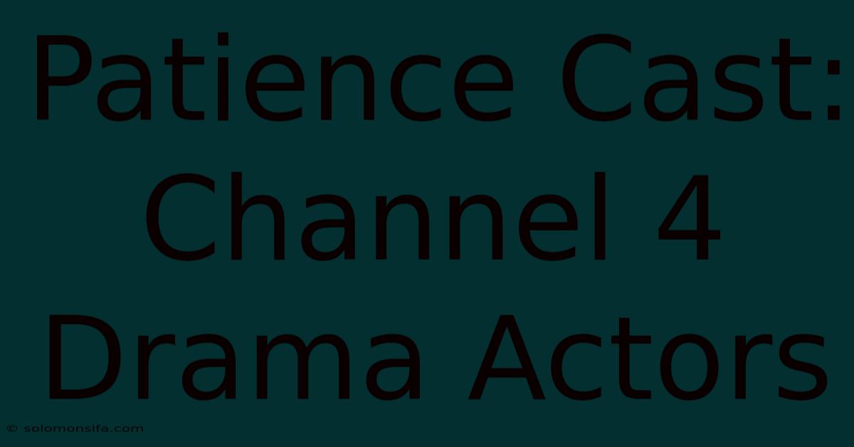 Patience Cast: Channel 4 Drama Actors