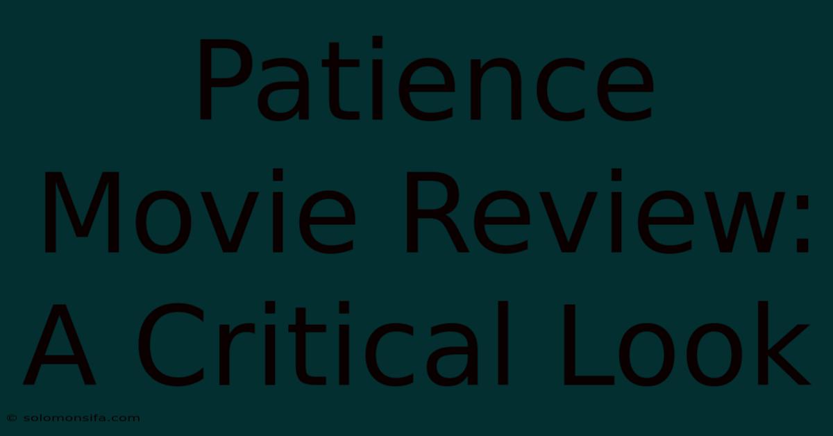 Patience Movie Review: A Critical Look