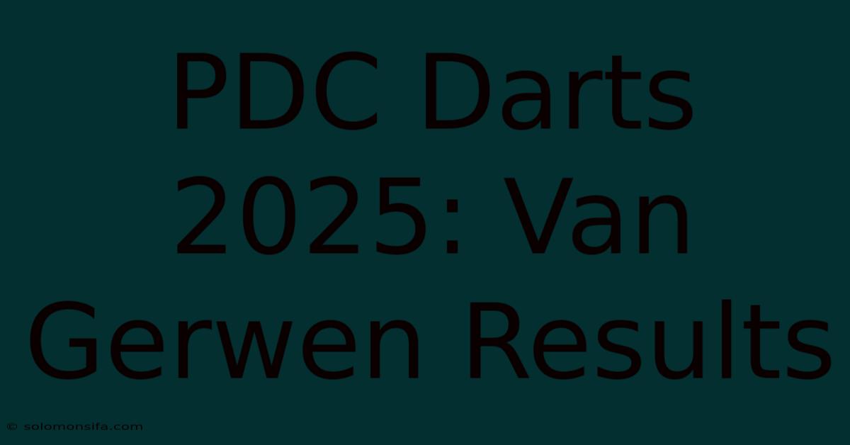 PDC Darts 2025: Van Gerwen Results