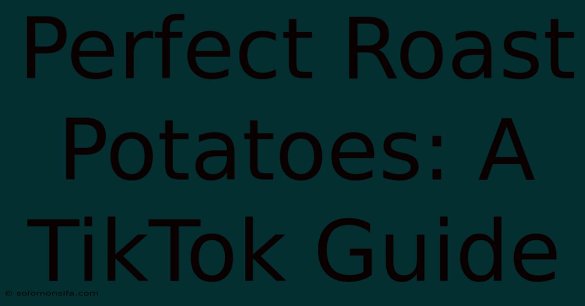 Perfect Roast Potatoes: A TikTok Guide