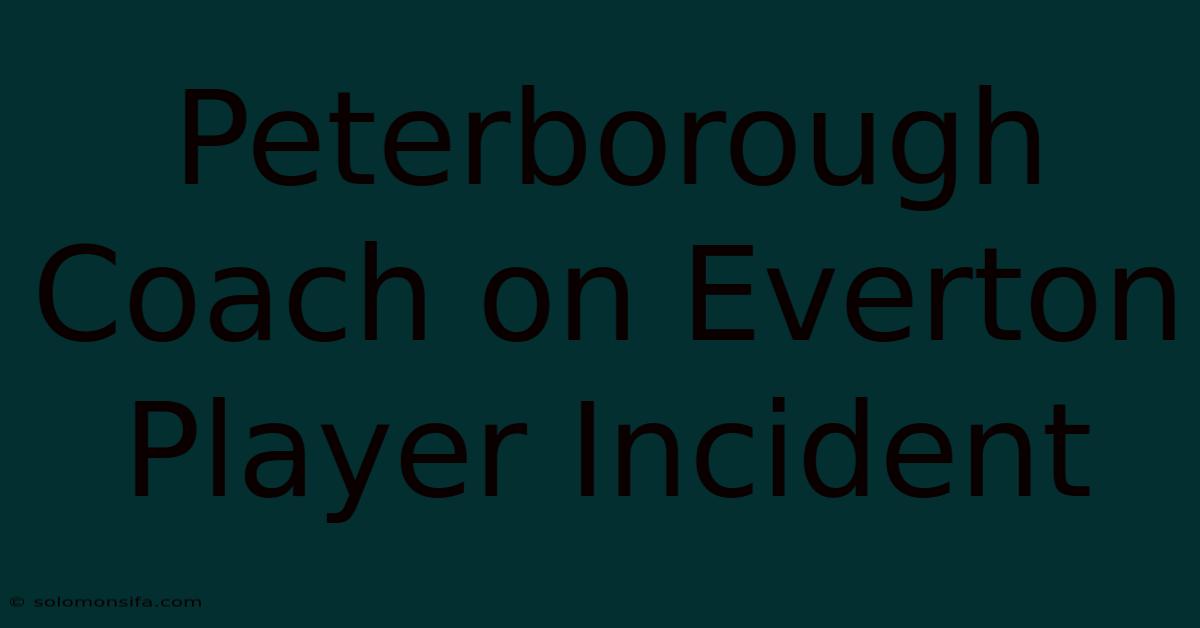 Peterborough Coach On Everton Player Incident