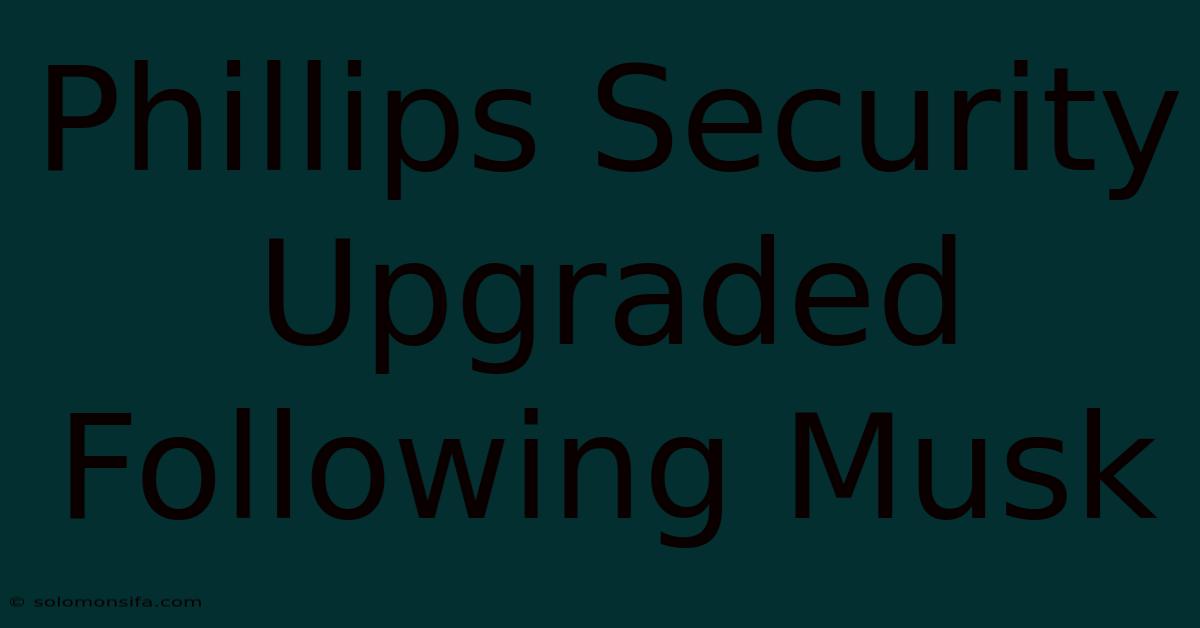 Phillips Security Upgraded Following Musk