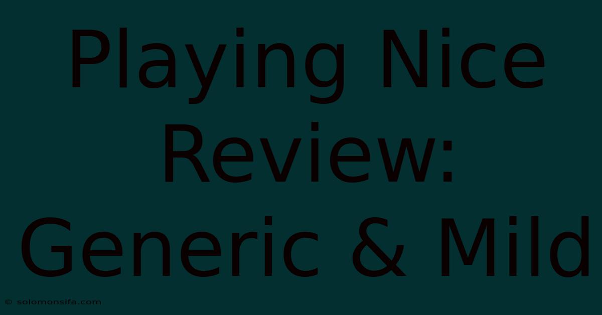 Playing Nice Review: Generic & Mild