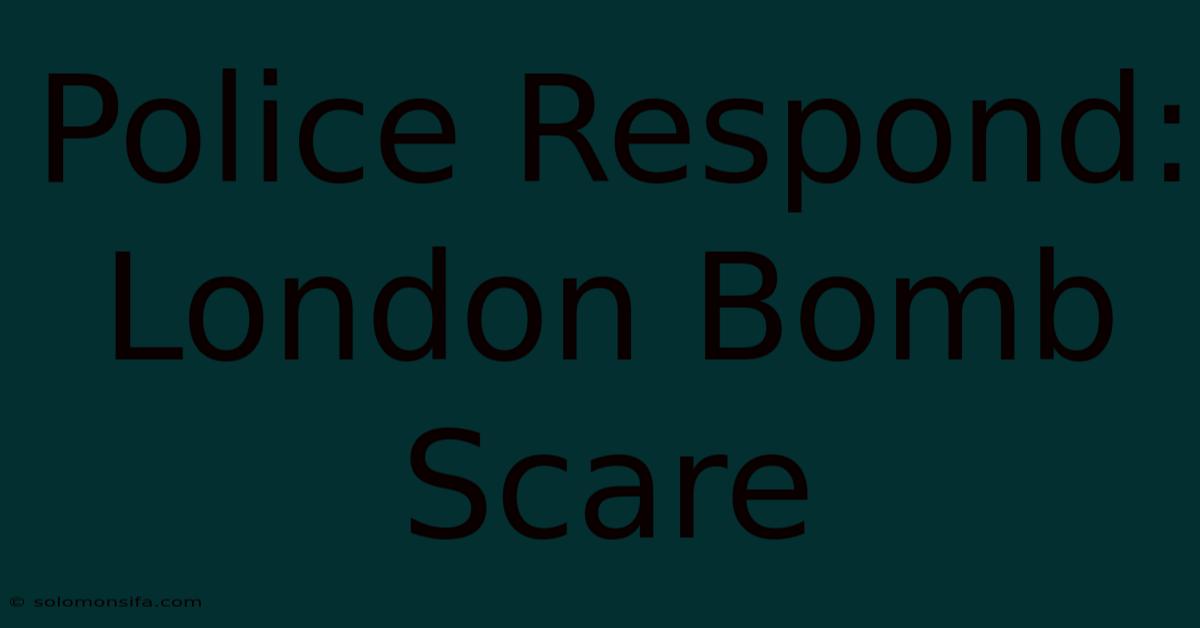 Police Respond: London Bomb Scare