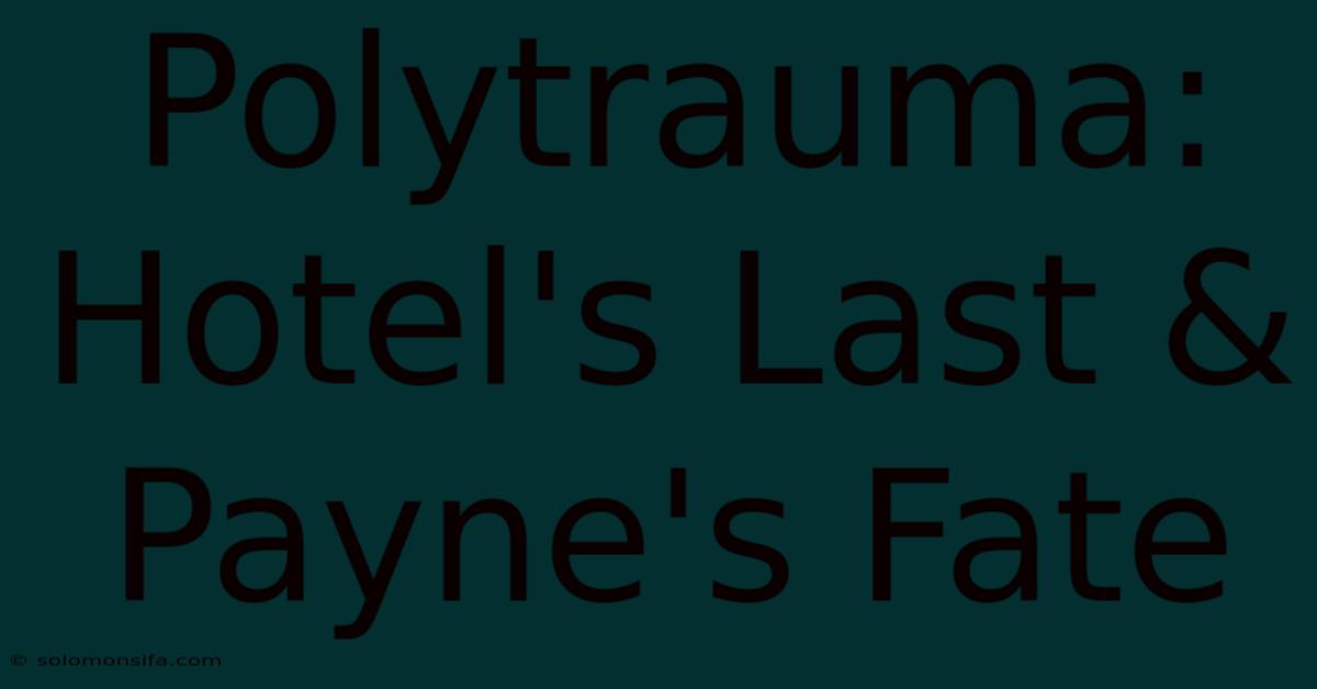 Polytrauma: Hotel's Last & Payne's Fate