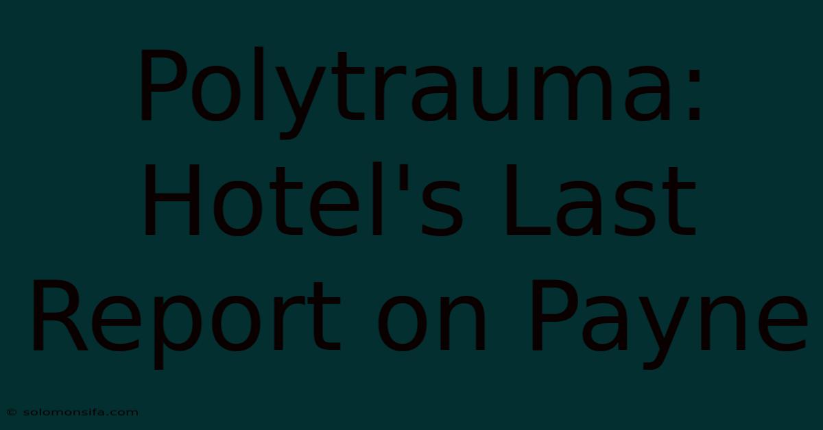 Polytrauma: Hotel's Last Report On Payne