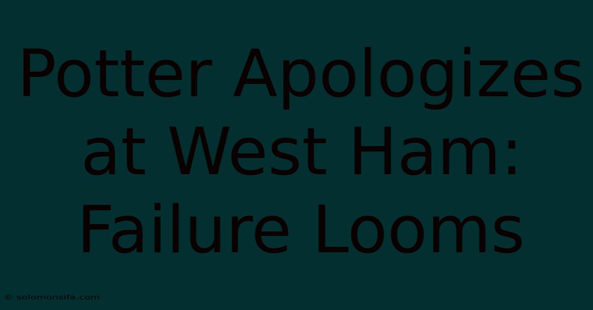 Potter Apologizes At West Ham: Failure Looms