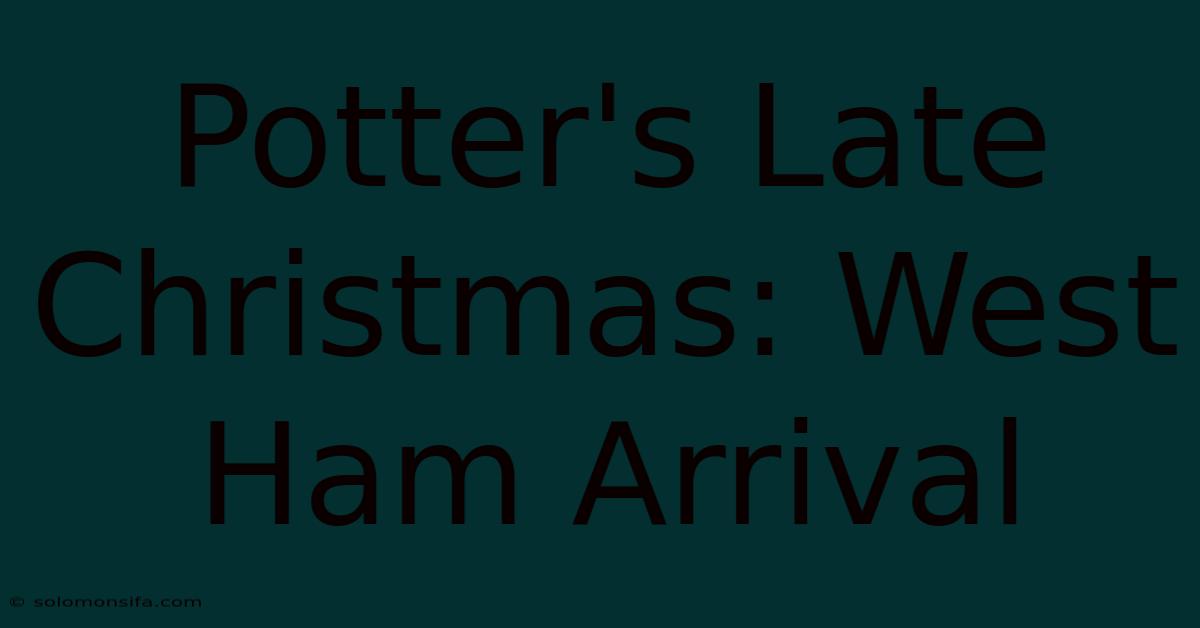 Potter's Late Christmas: West Ham Arrival