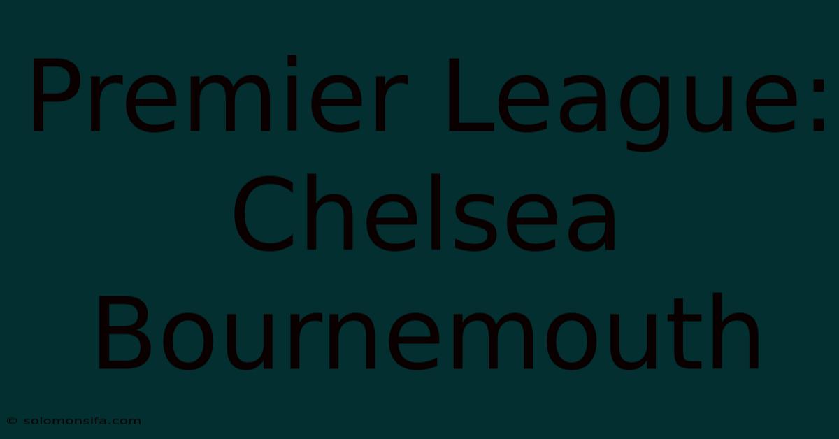 Premier League: Chelsea Bournemouth